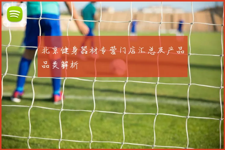 北京健身器材专营门店汇总及产品品类解析