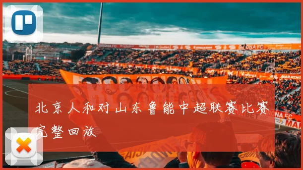 北京人和对山东鲁能中超联赛比赛完整回放