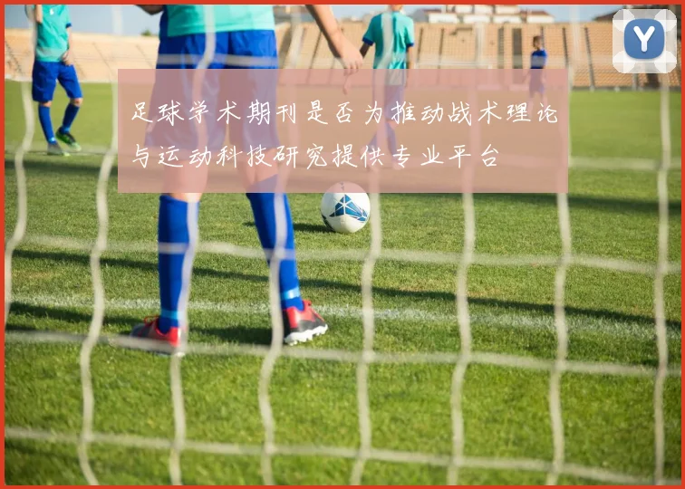 足球学术期刊是否为推动战术理论与运动科技研究提供专业平台